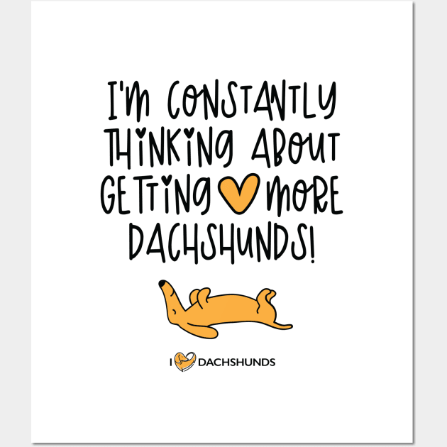 I'm Constantly Thinking About Getting More Dachshunds Wall Art by I Love Dachshunds